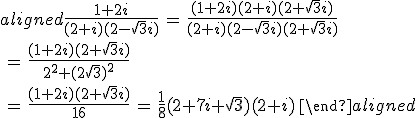 \begin{aligned}\frac{1+2i}{(2+i)(2-\sqrt{3}i)}\,=\,\frac{(1+2i)(2+i)(2+\sqrt{3}i)}{(2+i)(2-\sqrt{3}i)(2+\sqrt{3}i)}\\\,=\,\frac{(1+2i)(2+\sqrt{3}i)}{2^2+(2\sqrt{3})^2}\\\,=\,\frac{(1+2i)(2+\sqrt{3}i)}{16}\,=\,\frac{1}{8}(2+7i+\sqrt{3})(2+i)\,\end{aligned}